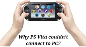 Why PS Vita Couldn’t Connect to PC