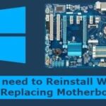 Do You Need To Reinstall Windows After Replacing Motherboard